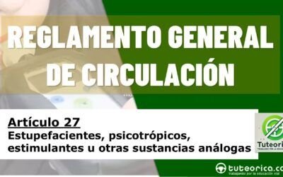 Estupefacientes, psicotrópicos, estimulantes u otras sustancias análogas. Artículo 27 del RGCir
