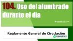 Uso del alumbrado durante el d&iacute;a. Art&iacute;culo 104 del RGir