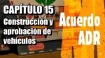 Construcci&oacute;n y aprobaci&oacute;n de veh&iacute;culos. Manual ADR 15
